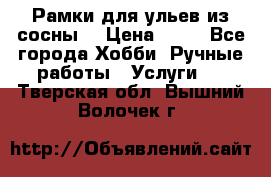 Рамки для ульев из сосны. › Цена ­ 15 - Все города Хобби. Ручные работы » Услуги   . Тверская обл.,Вышний Волочек г.